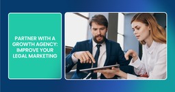 Partner with a Growth Agency to Improve Your Legal Marketing