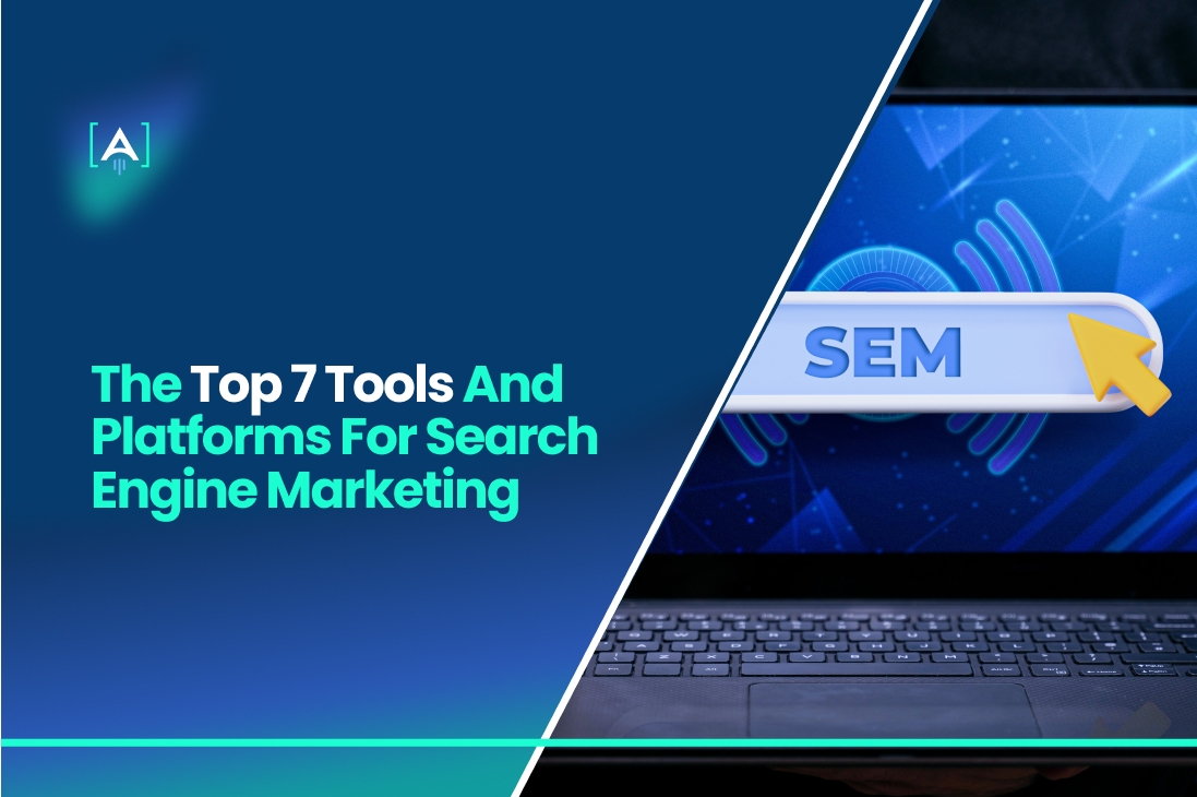 The Top 7 Tools and Platforms for Search Engine Marketing