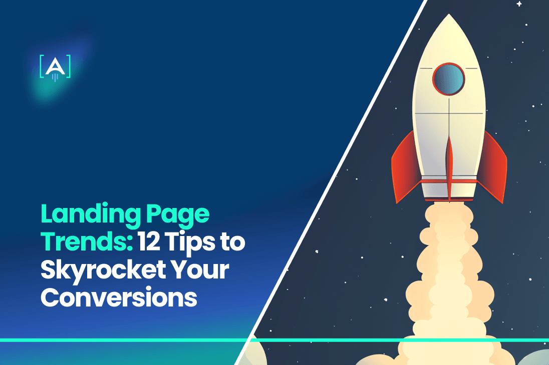 Landing Page Trends: 12 Tips to Skyrocket Your Conversions