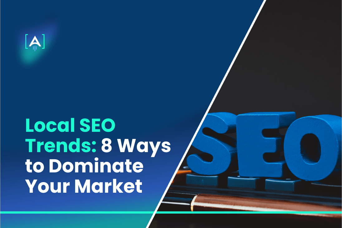 Local SEO Trends- 8 Ways to Dominate Your Market