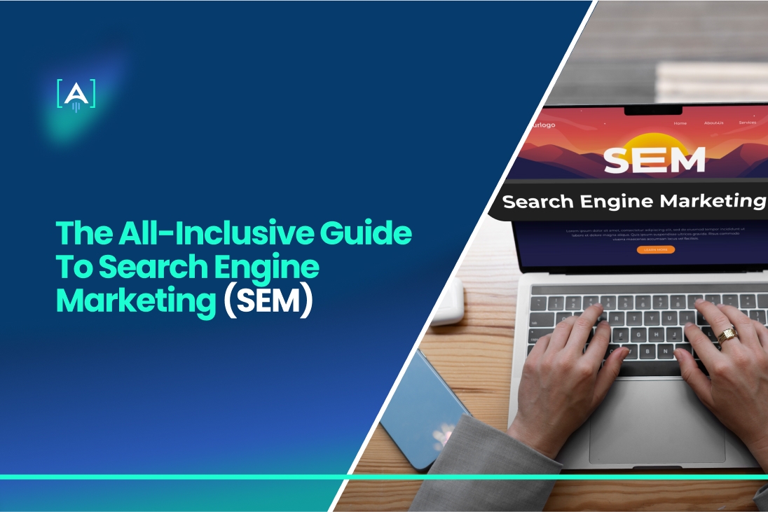 The All-Inclusive Guide to Search Engine Marketing (SEM)