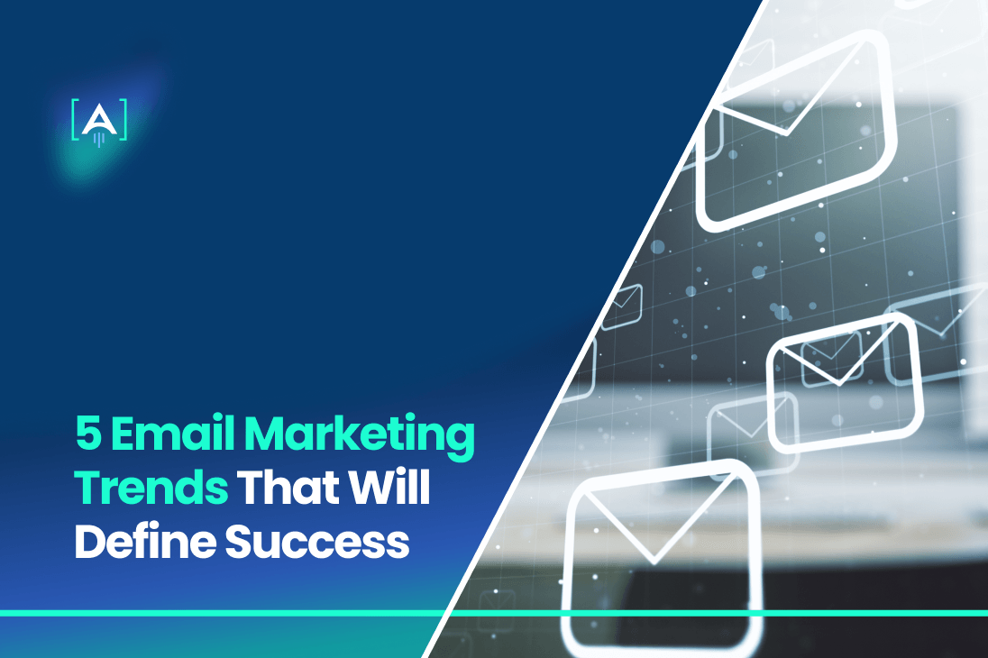 5 Email Marketing Trends That Will Define Success